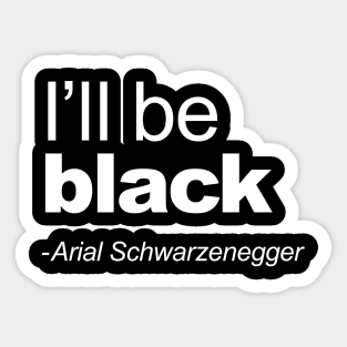 I'll be black - Arial Schwarzenegger funny quote I'll be back pun Sticker